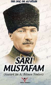 Sarı Mustafam & Atatürk'ün Az Bilinen Yönleri