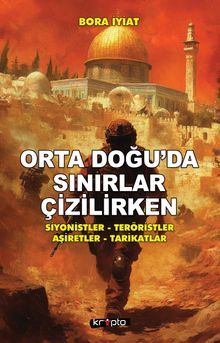 Orta Doğu'da Sınırlar Çizilirken & Siyonistler - Teröristler - Aşiretler - Tarikatlar