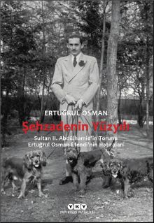Şehzadenin Yüzyılı & Sultan 2. Abdülhamid'in Torunu Ertuğrul Osman Efendi'nin Hatıraları