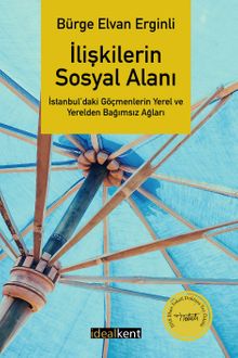 İlişkilerin Sosyal Alanı & İstanbul'daki Göçmenlerin Yerel ve Yerelden Bağımsız Ağları