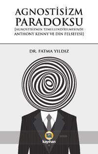 Agnostisizm Paradoksu & Agnostisizmin Temellendirilmesinde Anthony Kenny ve Din Felsefesi