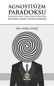 Agnostisizm Paradoksu & Agnostisizmin Temellendirilmesinde Anthony Kenny ve Din Felsefesi