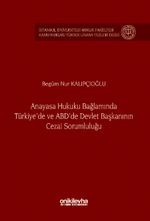 Anayasa Hukuku Bağlamında Türkiye'de ve ABD'de Devlet Başkanının Cezai Sorumluluğu İstanbul Üniversitesi Hukuk Fakültesi Kamu Hukuku Yüksek Lisans Tezleri Dizisi No: 21