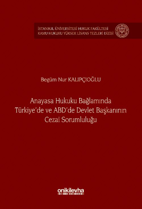 Anayasa Hukuku Bağlamında Türkiye'de ve ABD'de Devlet Başkanının Cezai Sorumluluğu İstanbul Üniversitesi Hukuk Fakültesi Kamu Hukuku Yüksek Lisans Tezleri Dizisi No: 21