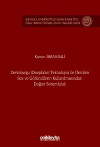 Derinkurgu (Deepfake) Teknolojisi İle Üretilen Ses ve Görüntülerin Kullanılmasından Doğan Sorumluluk İstanbul Üniversitesi Hukuk Fakültesi Özel Hukuk Yüksek Lisans Tezleri Dizisi No: 84