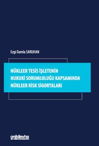 Nükleer Tesis İşletenin Hukuki Sorumluluğu Kapsamında Nükleer Risk Sigortaları