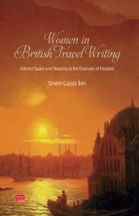 Women In British Travel Writing & Altered Space and Meaning in the Example of Istanbul