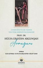Cumhuriyet'in 100. Yılında Yeni Türk Edebiyatı İncelemeleri : Prof. Dr. Hülya Eraydın Argunşah Armağanı