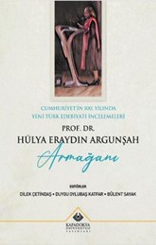 Cumhuriyet'in 100. Yılında Yeni Türk Edebiyatı İncelemeleri : Prof. Dr. Hülya Eraydın Argunşah Armağanı