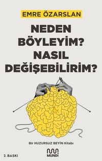 Neden Böyleyim? Nasıl Değişebilirim?: Bir Huzursuz Beyin Kitabı