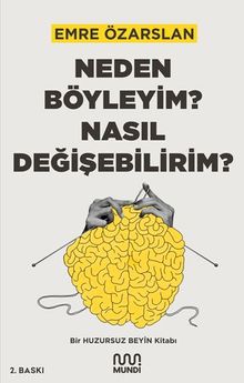 Neden Böyleyim? Nasıl Değişebilirim?: Bir Huzursuz Beyin Kitabı