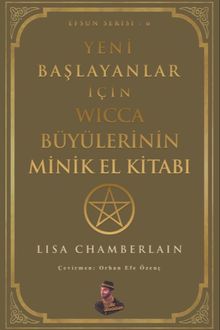 Yeni Başlayanlar için Wicca Büyülerinin Minik El Kitabı