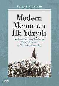 Modern Memurun İlk Yüzyılı & Genç Osmanlı Erken Cumhuriyet Döneminde Memur ve Memur Örgütlenmeleri