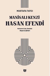 Manisalı Kenzî Hasan Efendi & Mutasavvıf, Şair, Bestekar  Hayatı ve Şiirleri