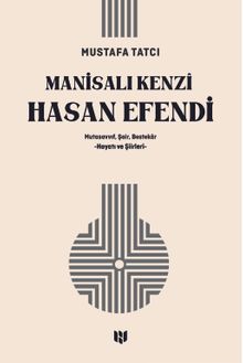 Manisalı Kenzî Hasan Efendi & Mutasavvıf, Şair, Bestekar  Hayatı ve Şiirleri
