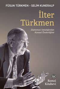 İlter Türkmen & Diplomasi Ustalığından Kanaat Önderliğine
