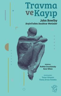 Travma ve Kayıp & John Bowlby Arşivi'nden Anahtar Metinler