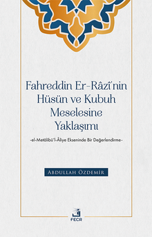 Fahreddin er-Razî'nin Hüsün ve Kubuh Meselesine Yaklaşımı -el- Metalibü'l-Âliye Ekseninde Bir Değerlendirme-