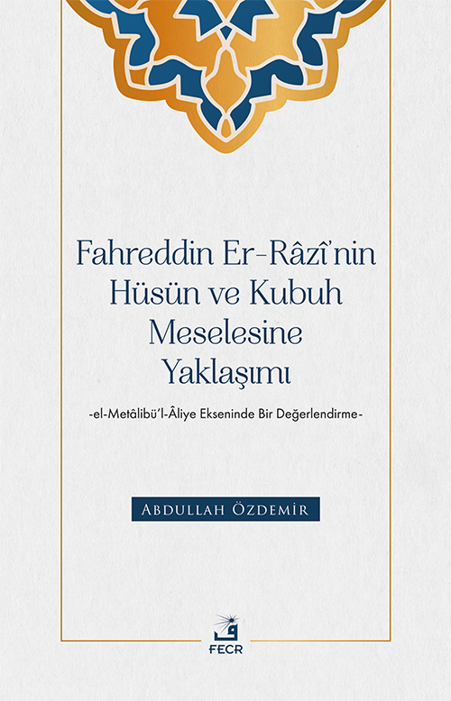 Fahreddin er-Razî'nin Hüsün ve Kubuh Meselesine Yaklaşımı -el- Metalibü'l-Âliye Ekseninde Bir Değerlendirme-