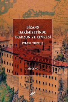 Bizans Hakimiyetinde Trabzon ve Çevresi (VI-XII. Yüzyıl)