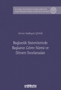 Başkanlık Sistemlerinde Başkanın Görev Süresi ve Dönem Sınırlamaları İstanbul Üniversitesi Hukuk Fakültesi Kamu Hukuku Yüksek Lisans Tezleri Dizisi No: 23