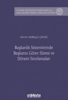 Başkanlık Sistemlerinde Başkanın Görev Süresi ve Dönem Sınırlamaları İstanbul Üniversitesi Hukuk Fakültesi Kamu Hukuku Yüksek Lisans Tezleri Dizisi No: 23