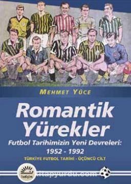 Romantik Yürekler & Futbol Tarihimizin Yeni Devreleri: 1952-1992 Türkiye Futbol Tarihi 3. Cilt