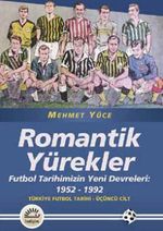 Romantik Yürekler & Futbol Tarihimizin Yeni Devreleri: 1952-1992 Türkiye Futbol Tarihi 3. Cilt