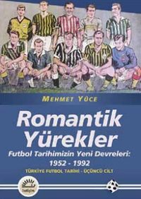 Romantik Yürekler & Futbol Tarihimizin Yeni Devreleri: 1952-1992 Türkiye Futbol Tarihi 3. Cilt