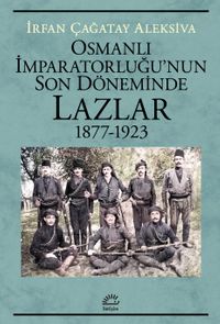Osmanlı İmparatorluğu'nun Son Döneminde Lazlar 1877-1923