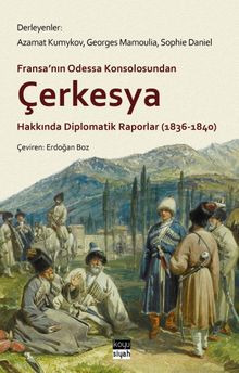 Fransa'nın Odessa Konsolosundan Çerkesya Hakkında Diplomatik Raporlar (1836-1840)