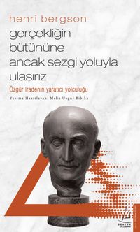 Gerçekliğin Bütününe Ancak Sezgi Yoluyla Ulaşırız / Henri Bergson