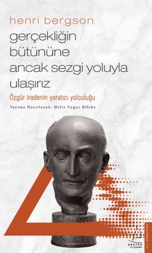 Gerçekliğin Bütününe Ancak Sezgi Yoluyla Ulaşırız / Henri Bergson