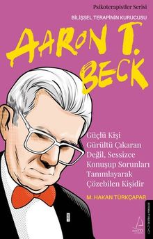 Güçlü Kişi Gürültü Çıkaran Değil, Sessizce Konuşup Sorunları Tanımlayarak Çözebilen Kişidir & Aaron T. Beck