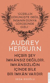 Hiçbir Şey İmkansız Değildir İmkansızlığın İçinde Bile Bir İmkan Vardır / Audrey Hepburn 