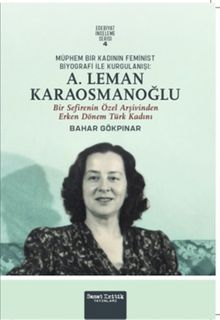 Müphem Bir Kadının Feminist Biyografi ile Kurgulanışı: A. Leman Karaosmanoğlu & Bir Sefirenin Özel Arşivinden Erken Dönem Türk Kadını