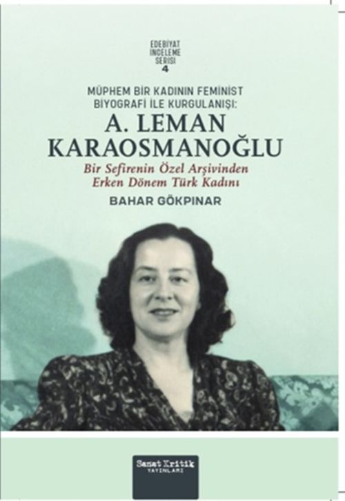Müphem Bir Kadının Feminist Biyografi ile Kurgulanışı: A. Leman Karaosmanoğlu & Bir Sefirenin Özel Arşivinden Erken Dönem Türk Kadını