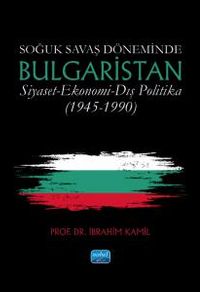 Soğuk Savaş Döneminde Bulgaristan / Siyaset - Ekonomi - Dış Politika (1945-1990)