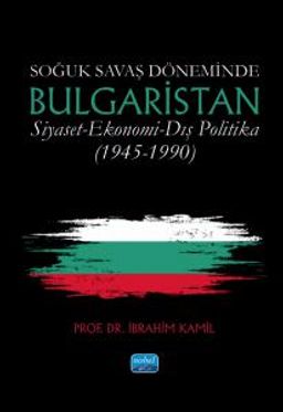Soğuk Savaş Döneminde Bulgaristan / Siyaset - Ekonomi - Dış Politika (1945-1990)