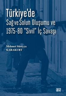 Türkiye'de Sağ ve Solun Oluşumu ve 1975-80 “Sivil” İç Savaşı