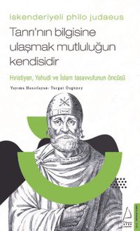 İskenderiyeli Philo Judaeus / Tanrı'nın Bilgisine Ulaşmak Mutluluğun Kendisidir
