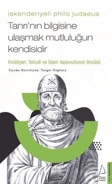 İskenderiyeli Philo Judaeus / Tanrı'nın Bilgisine Ulaşmak Mutluluğun Kendisidir