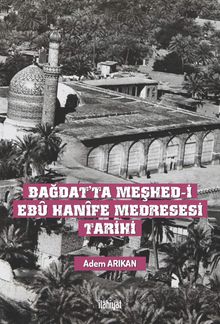 Bağdat'ta Meşhed-i Ebû Hanîfe Medresesi Tarihi