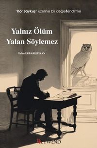 Yalnız Ölüm Yalan Söylemez & “Kör Baykuş” Üzerine Bir Değerlendirme