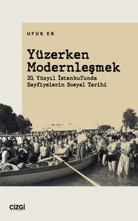 Yüzerken Modernleşmek & 20. Yüzyıl İstanbul'unda Sayfiyelerin Sosyal Tarihi
