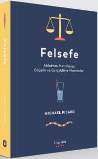 Felsefe & Ahlaktan Metafiziğe: Bilgelik ve Gerçeklikte Maceralar