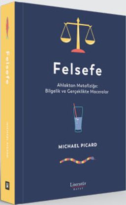 Felsefe & Ahlaktan Metafiziğe: Bilgelik ve Gerçeklikte Maceralar