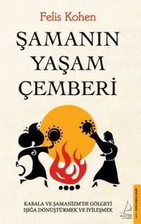 Şamanın Yaşam Çemberi & Kabala ve Şamanizm'de Gölgeyi Işığa Dönüştürmek ve İyileşmek