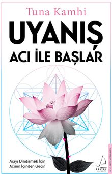 Uyanış Acı ile Başlar & Acıyı Dindirmek İçin Acının İçinden Geçin
