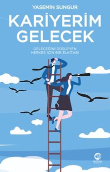Kariyerim Gelecek: Geleceğini Düşleyen Herkes İçin Bir Elkitabı 